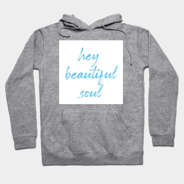 Hey Beautiful Soul Hoodie by Emma Lorraine Aspen